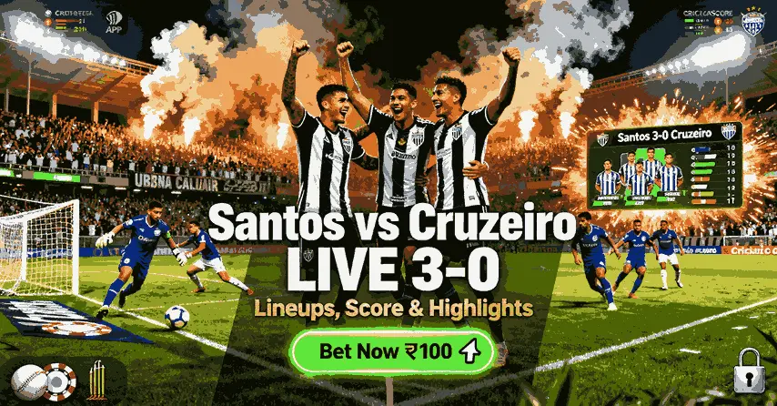 Santos vs Cruzeiro Live Updates: Lineups, Score & Match Highlights